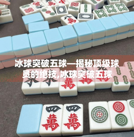 冰球突破五球—揭秘顶级球员的绝技,冰球突破五球