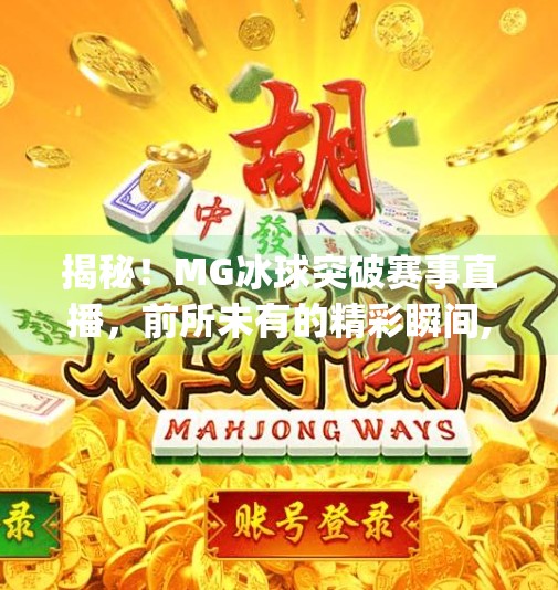 揭秘！MG冰球突破赛事直播，前所未有的精彩瞬间,mg冰球突破在线直播