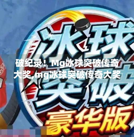 破纪录！Mg冰球突破传奇大奖,mg冰球突破传奇大奖