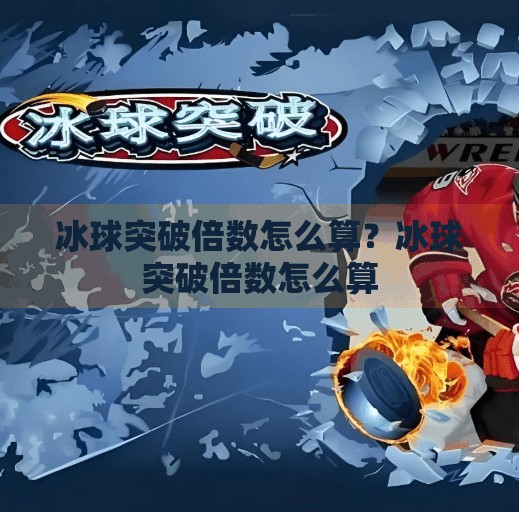 冰球突破倍数怎么算？冰球突破倍数怎么算