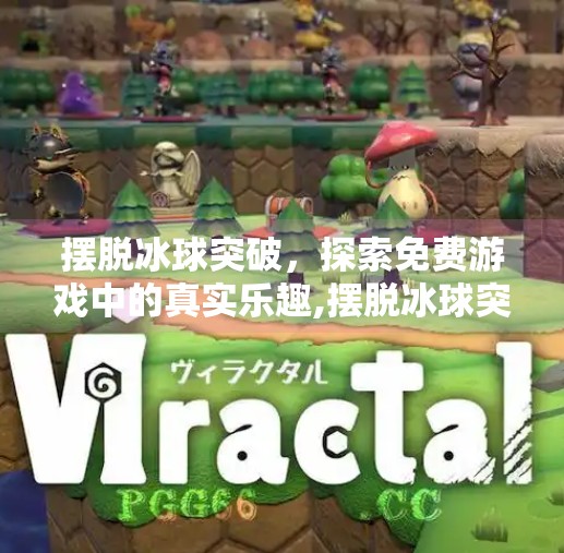 摆脱冰球突破，探索免费游戏中的真实乐趣,摆脱冰球突破免费游戏
