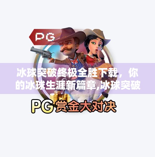 冰球突破终极全胜下载，你的冰球生涯新篇章,冰球突破终极全胜下载