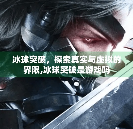 冰球突破，探索真实与虚拟的界限,冰球突破是游戏吗