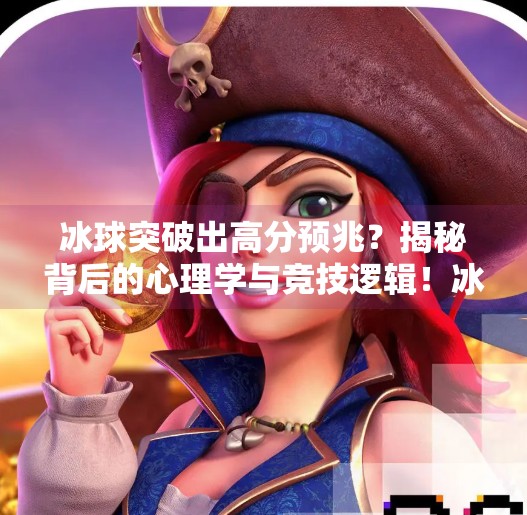 冰球突破出高分预兆？揭秘背后的心理学与竞技逻辑！冰球突破出高分预兆