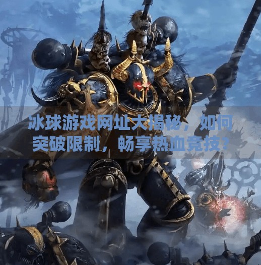 冰球游戏网址大揭秘，如何突破限制，畅享热血竞技？突破冰球游戏网址