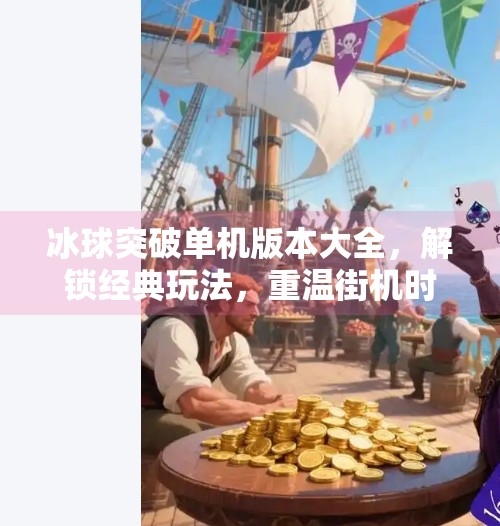 冰球突破单机版本大全，解锁经典玩法，重温街机时代的热血激情！冰球突破单机版本大全