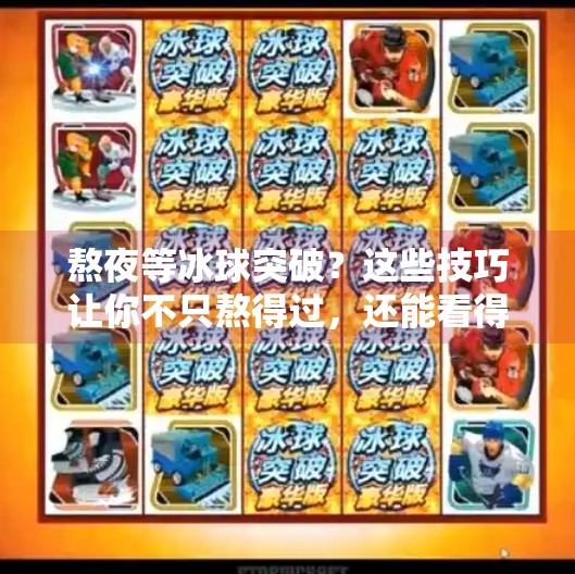 熬夜等冰球突破？这些技巧让你不只熬得过，还能看得懂、玩得爽！熬夜等待冰球突破的技巧