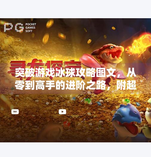 突破游戏冰球攻略图文，从零到高手的进阶之路，附超实用技巧与实战图解！突破游戏冰球攻略图文