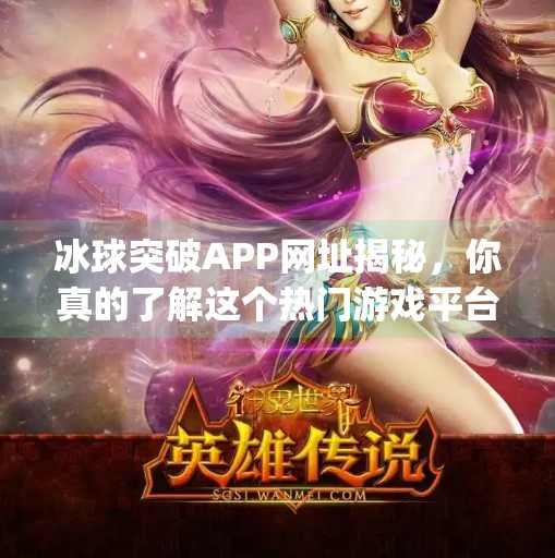 冰球突破APP网址揭秘，你真的了解这个热门游戏平台吗？冰球突破app网址是什么