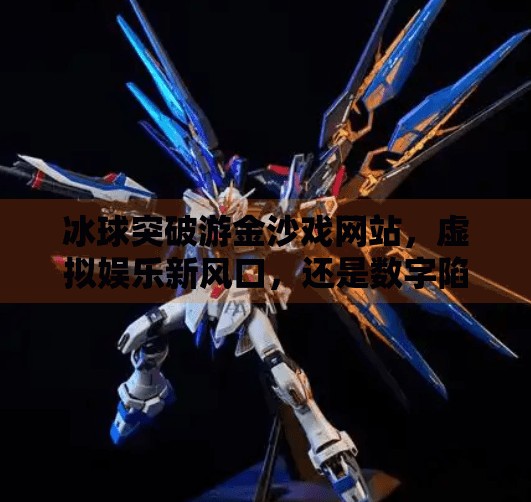 冰球突破游金沙戏网站，虚拟娱乐新风口，还是数字陷阱？冰球突破游金沙戏网站