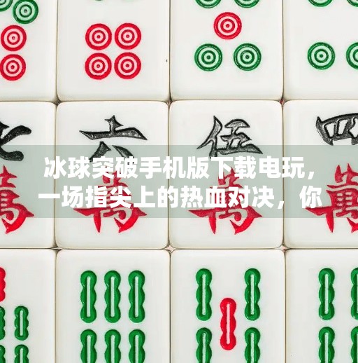 冰球突破手机版下载电玩，一场指尖上的热血对决，你准备好了吗？冰球突破手机版下载电玩