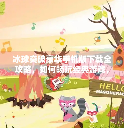 冰球突破豪华手机版下载全攻略，如何畅玩经典游戏，赢取真实奖励？冰球突破豪华手机版下载