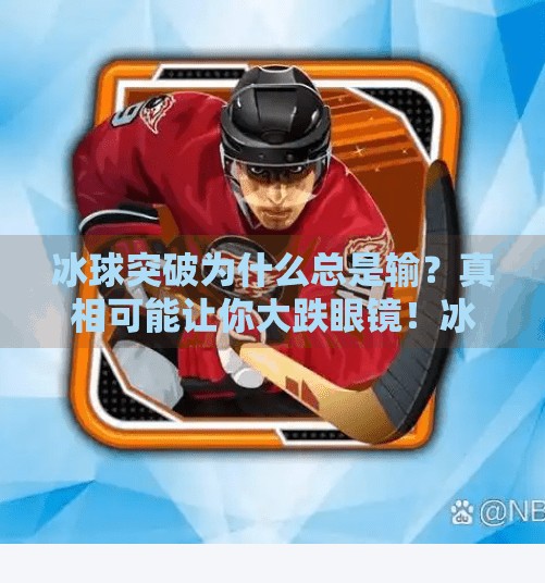 冰球突破为什么总是输？真相可能让你大跌眼镜！冰球突破为什么总是输