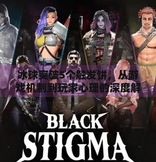 冰球突破5个触发饼，从游戏机制到玩家心理的深度解析,冰球突破5个触发饼