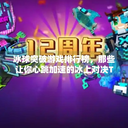 冰球突破游戏排行榜，那些让你心跳加速的冰上对决TOP 5！冰球突破游戏排行榜