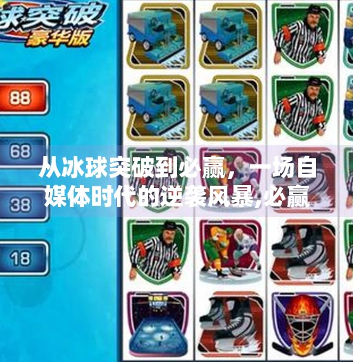 从冰球突破到必赢，一场自媒体时代的逆袭风暴,必赢摆脱冰球突破视频