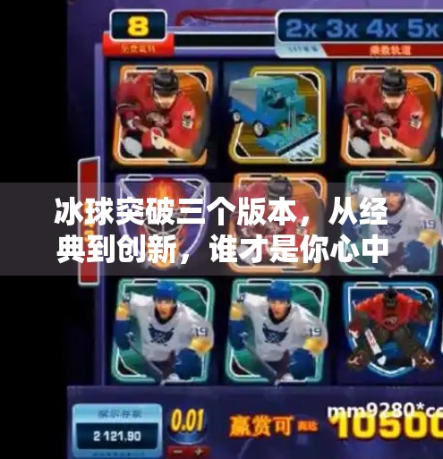 冰球突破三个版本，从经典到创新，谁才是你心中的王者？冰球突破三个版本