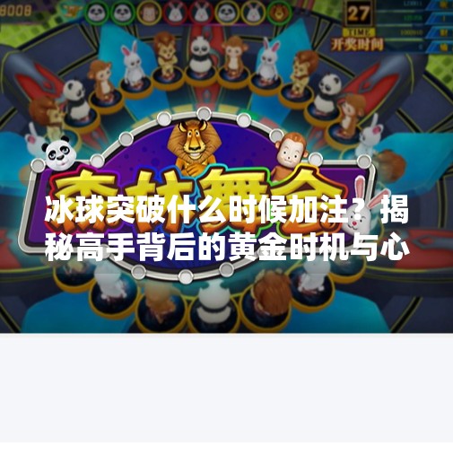 冰球突破什么时候加注？揭秘高手背后的黄金时机与心理博弈,冰球突破什么时候加注