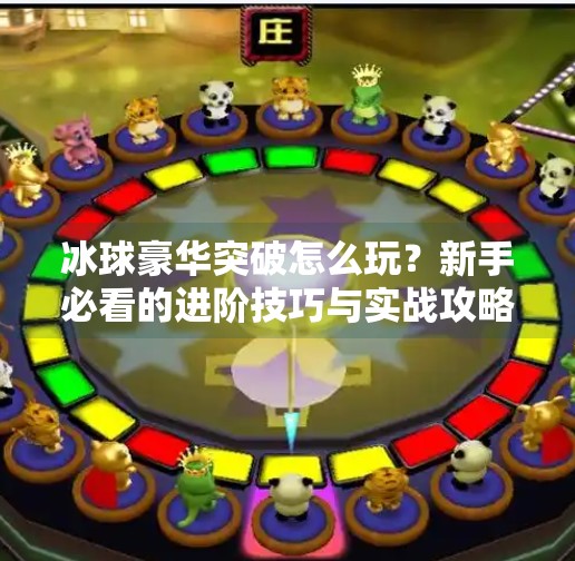 冰球豪华突破怎么玩？新手必看的进阶技巧与实战攻略！冰球豪华突破怎么玩的