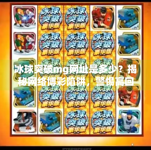 冰球突破mg网址是多少？揭秘网络博彩陷阱，警惕高回报背后的法律与风险！冰球突破mg网址是多少