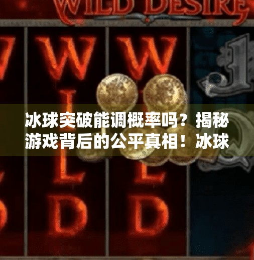 冰球突破能调概率吗？揭秘游戏背后的公平真相！冰球突破可以调概率吗