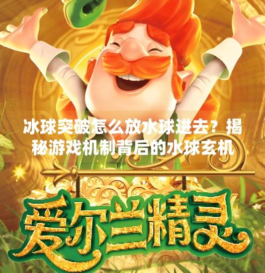 冰球突破怎么放水球进去？揭秘游戏机制背后的水球玄机,冰球突破怎么放水球进去