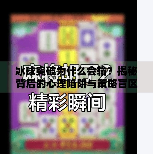 冰球突破为什么会输？揭秘背后的心理陷阱与策略盲区,冰球突破为什么会输