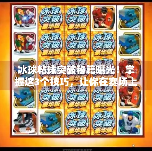 冰球粘球突破秘籍曝光！掌握这3个技巧，让你在赛场上如鱼得水！冰球粘球突破方法视频