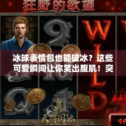 冰球表情包也能破冰？这些可爱瞬间让你笑出腹肌！突破冰球表情包图片可爱
