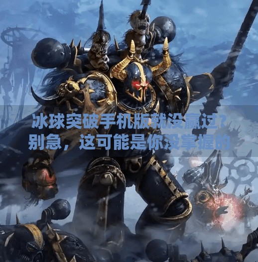 冰球突破手机版就没赢过？别急，这可能是你没掌握的游戏心法！冰球突破手机版就没赢过
