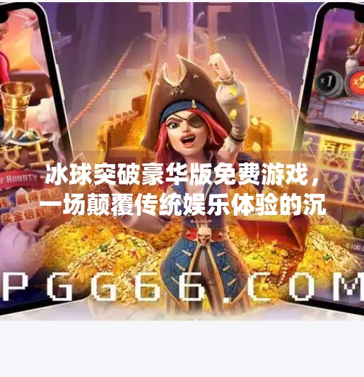 冰球突破豪华版免费游戏，一场颠覆传统娱乐体验的沉浸式狂欢！冰球突破豪华版免费游戏