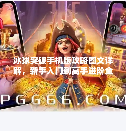 冰球突破手机版攻略图文详解，新手入门到高手进阶全指南！冰球突破手机版攻略图文