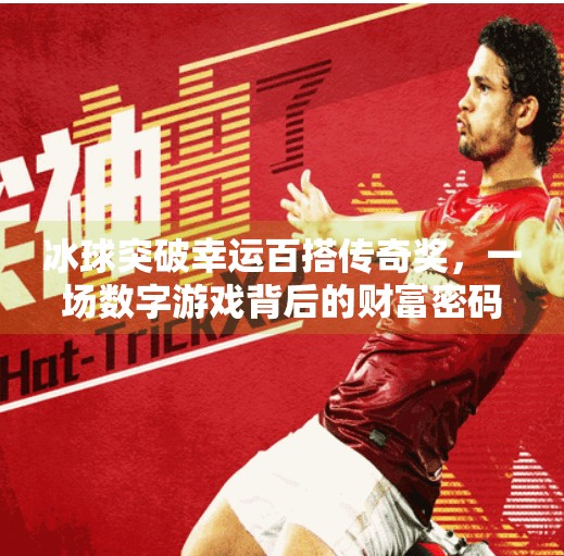 冰球突破幸运百搭传奇奖，一场数字游戏背后的财富密码与人性博弈,冰球突破幸运百搭传奇奖