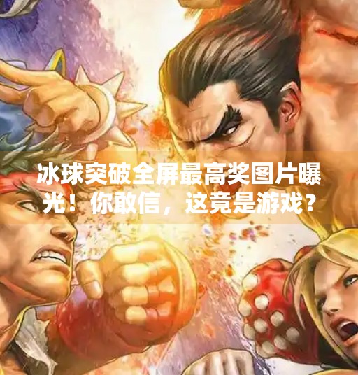 冰球突破全屏最高奖图片曝光！你敢信，这竟是游戏？冰球突破全屏最高奖图片