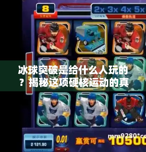 冰球突破是给什么人玩的？揭秘这项硬核运动的真实受众群体,冰球突破是给什么人
