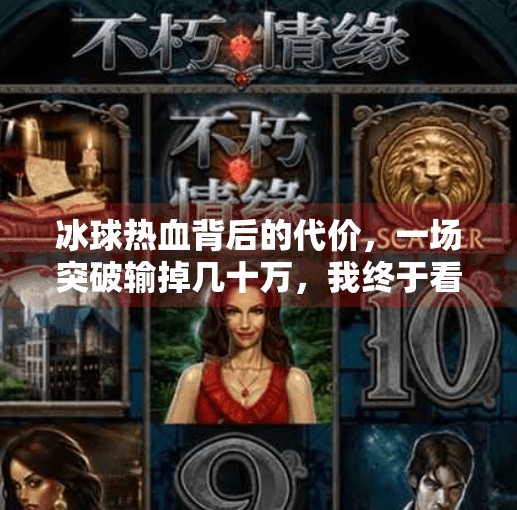 冰球热血背后的代价，一场突破输掉几十万，我终于看清了娱乐与赌博的边界,玩冰球突破输了几十万钱