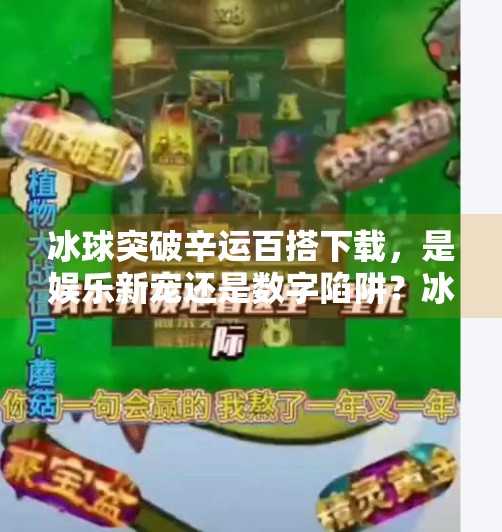 冰球突破辛运百搭下载，是娱乐新宠还是数字陷阱？冰球突破辛运百搭下载