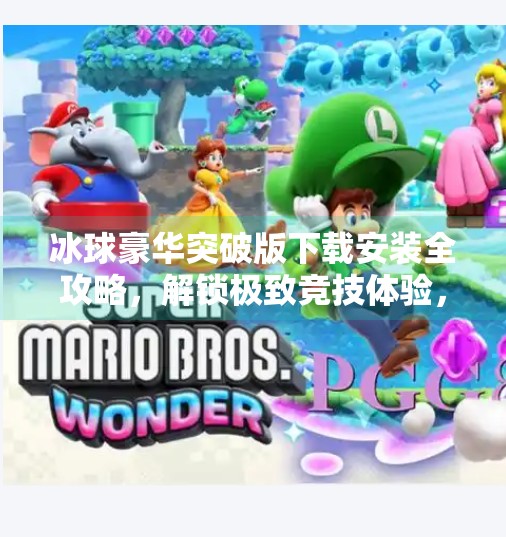 冰球豪华突破版下载安装全攻略，解锁极致竞技体验，新手也能秒变高手！冰球豪华突破版下载安装
