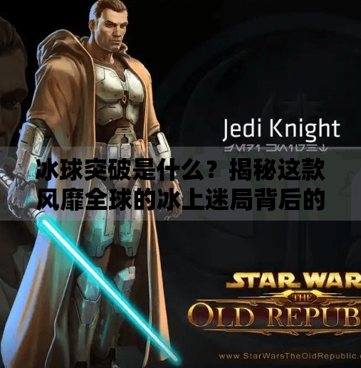 冰球突破是什么？揭秘这款风靡全球的冰上迷局背后的游戏逻辑！冰球突破是什么东西啊