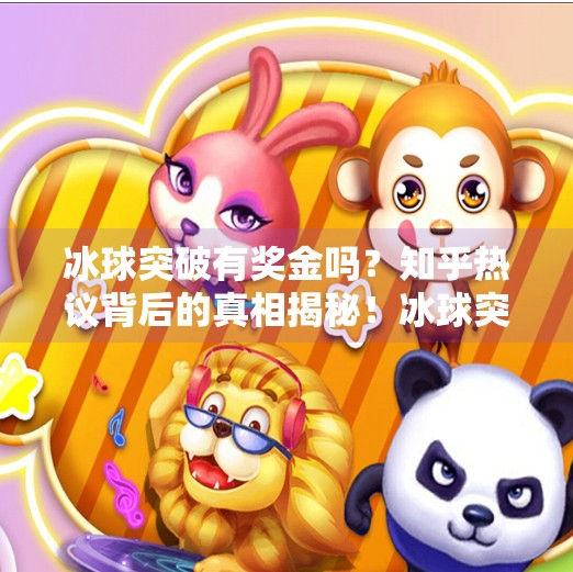 冰球突破有奖金吗？知乎热议背后的真相揭秘！冰球突破有奖金吗知乎