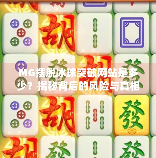 MG摆脱冰球突破网站是多少？揭秘背后的风险与真相！mg摆脱冰球突破网站是多少