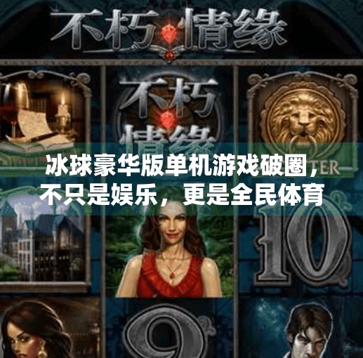 冰球豪华版单机游戏破圈，不只是娱乐，更是全民体育文化的觉醒！突破冰球豪华版单机