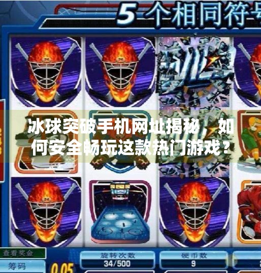 冰球突破手机网址揭秘，如何安全畅玩这款热门游戏？冰球突破手机网址是多少
