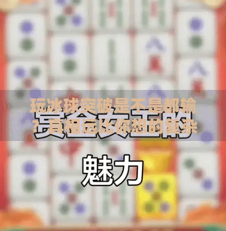 玩冰球突破是不是都输？真相远比你想的复杂！玩冰球突破是不是都输