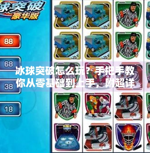 冰球突破怎么玩？手把手教你从零基础到上手，附超详细视频教程指南！冰球突破怎么玩视频教程