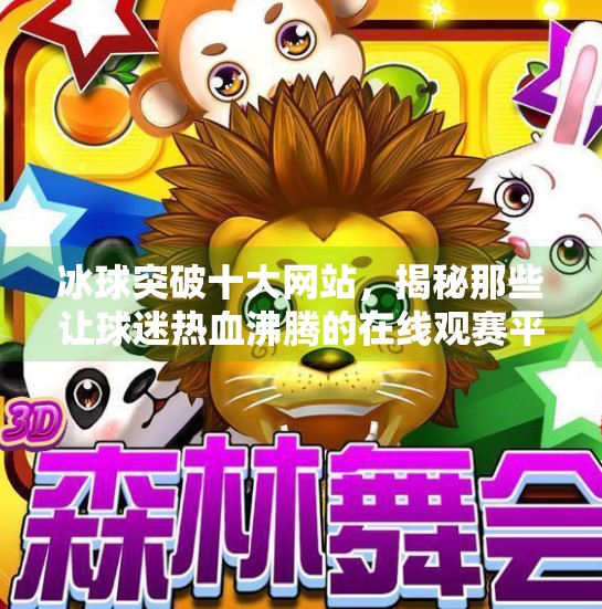 冰球突破十大网站，揭秘那些让球迷热血沸腾的在线观赛平台！冰球突破十大网站