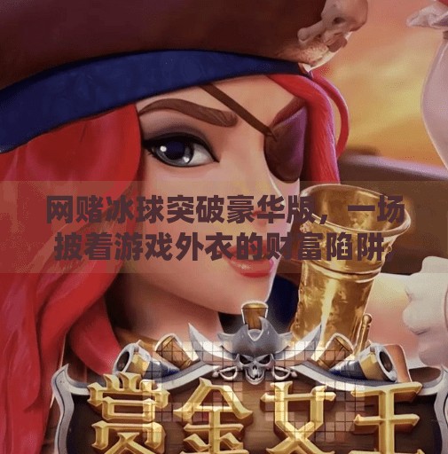 网赌冰球突破豪华版，一场披着游戏外衣的财富陷阱,网赌冰球突破豪华版