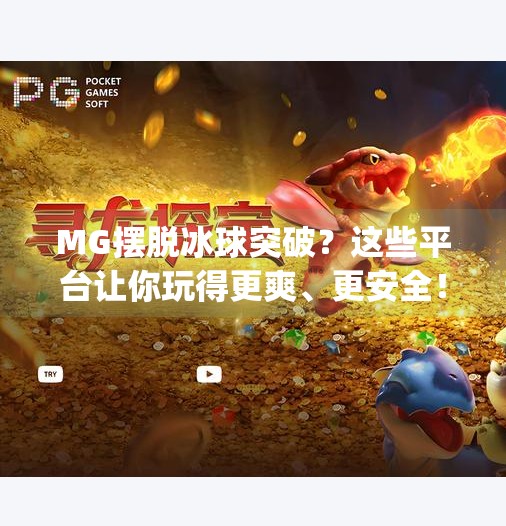 MG摆脱冰球突破？这些平台让你玩得更爽、更安全！mg摆脱冰球突破哪个平台好