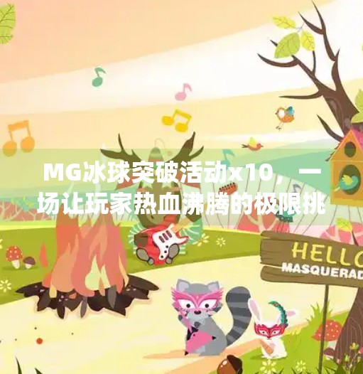 MG冰球突破活动x10，一场让玩家热血沸腾的极限挑战！mg冰球突破活动x10