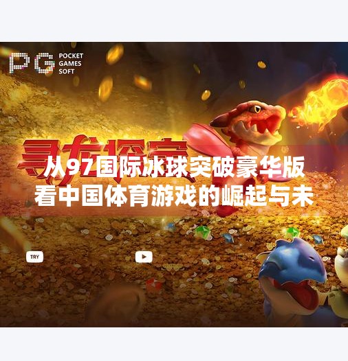 从97国际冰球突破豪华版看中国体育游戏的崛起与未来,97国际冰球突破豪华版